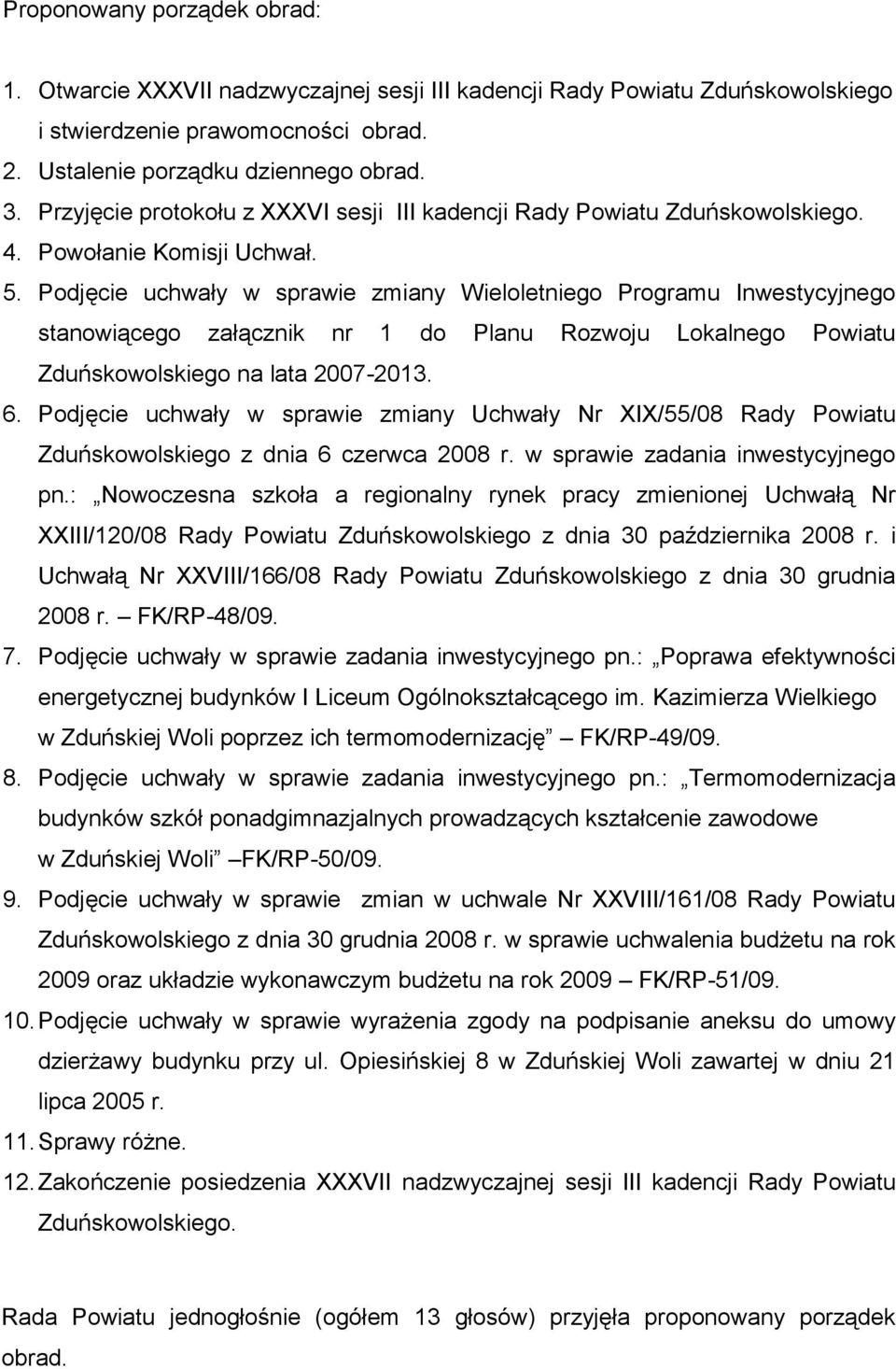 Podjęcie uchwały w sprawie zmiany Wieloletniego Programu Inwestycyjnego stanowiącego załącznik nr 1 do Planu Rozwoju Lokalnego Powiatu Zduńskowolskiego na lata 2007-2013. 6.