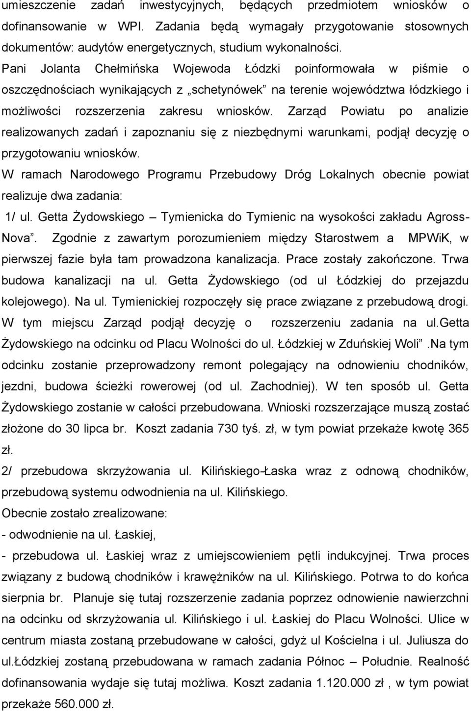 Zarząd Powiatu po analizie realizowanych zadań i zapoznaniu się z niezbędnymi warunkami, podjął decyzję o przygotowaniu wniosków.
