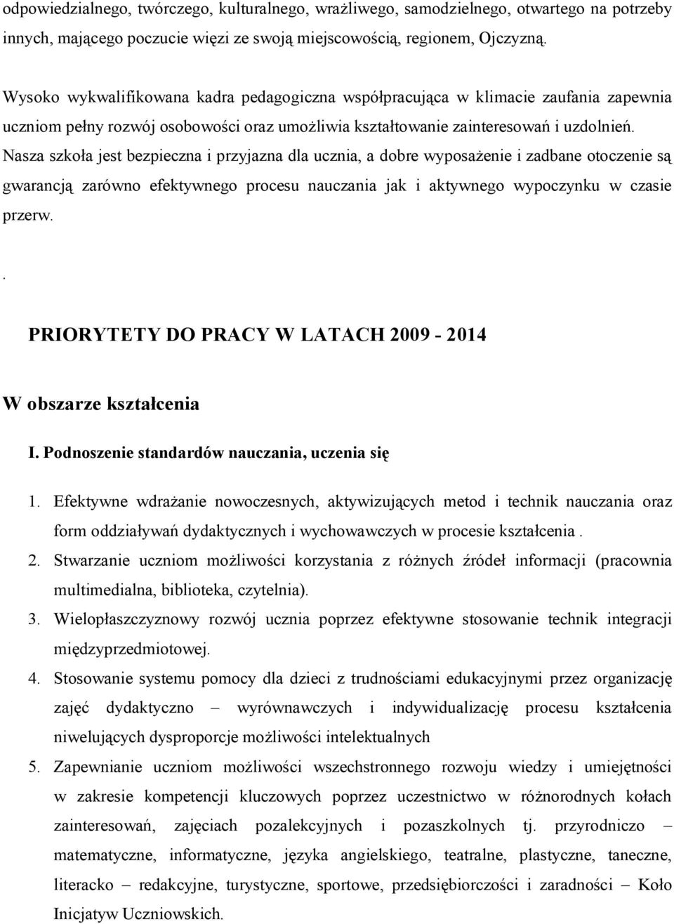 Nasza szkoła jest bezpieczna i przyjazna dla ucznia, a dobre wyposażenie i zadbane otoczenie są gwarancją zarówno efektywnego procesu nauczania jak i aktywnego wypoczynku w czasie przerw.