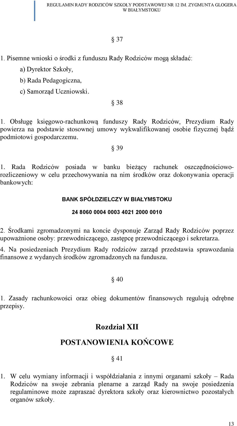 Rada Rodziców posiada w banku bieżący rachunek oszczędnościoworozliczeniowy w celu przechowywania na nim środków oraz dokonywania operacji bankowych: BANK SPÓŁDZIELCZY 24 8060 0004 0003 4021 2000