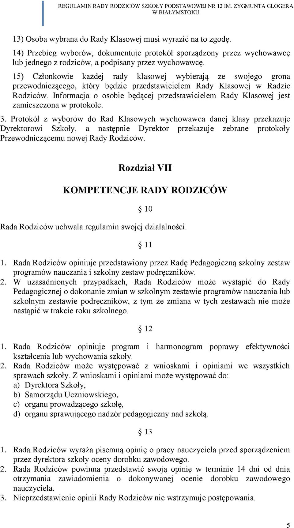 Informacja o osobie będącej przedstawicielem Rady Klasowej jest zamieszczona w protokole. 3.