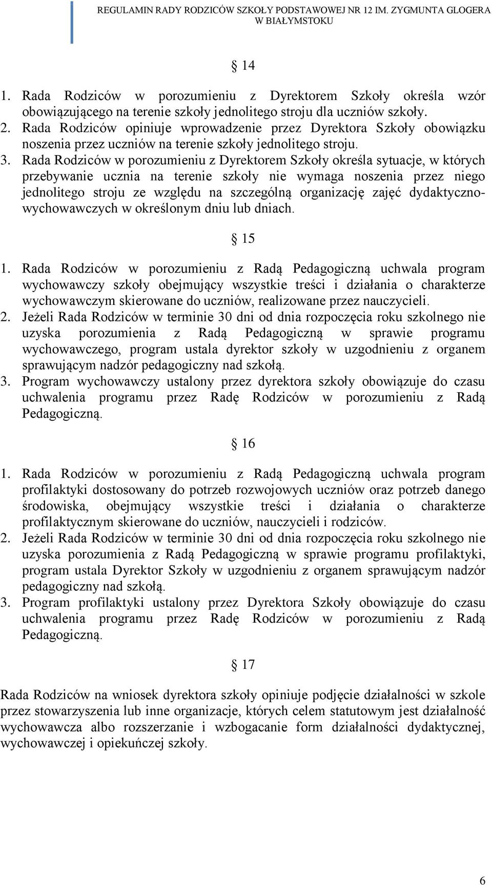 Rada Rodziców w porozumieniu z Dyrektorem Szkoły określa sytuacje, w których przebywanie ucznia na terenie szkoły nie wymaga noszenia przez niego jednolitego stroju ze względu na szczególną