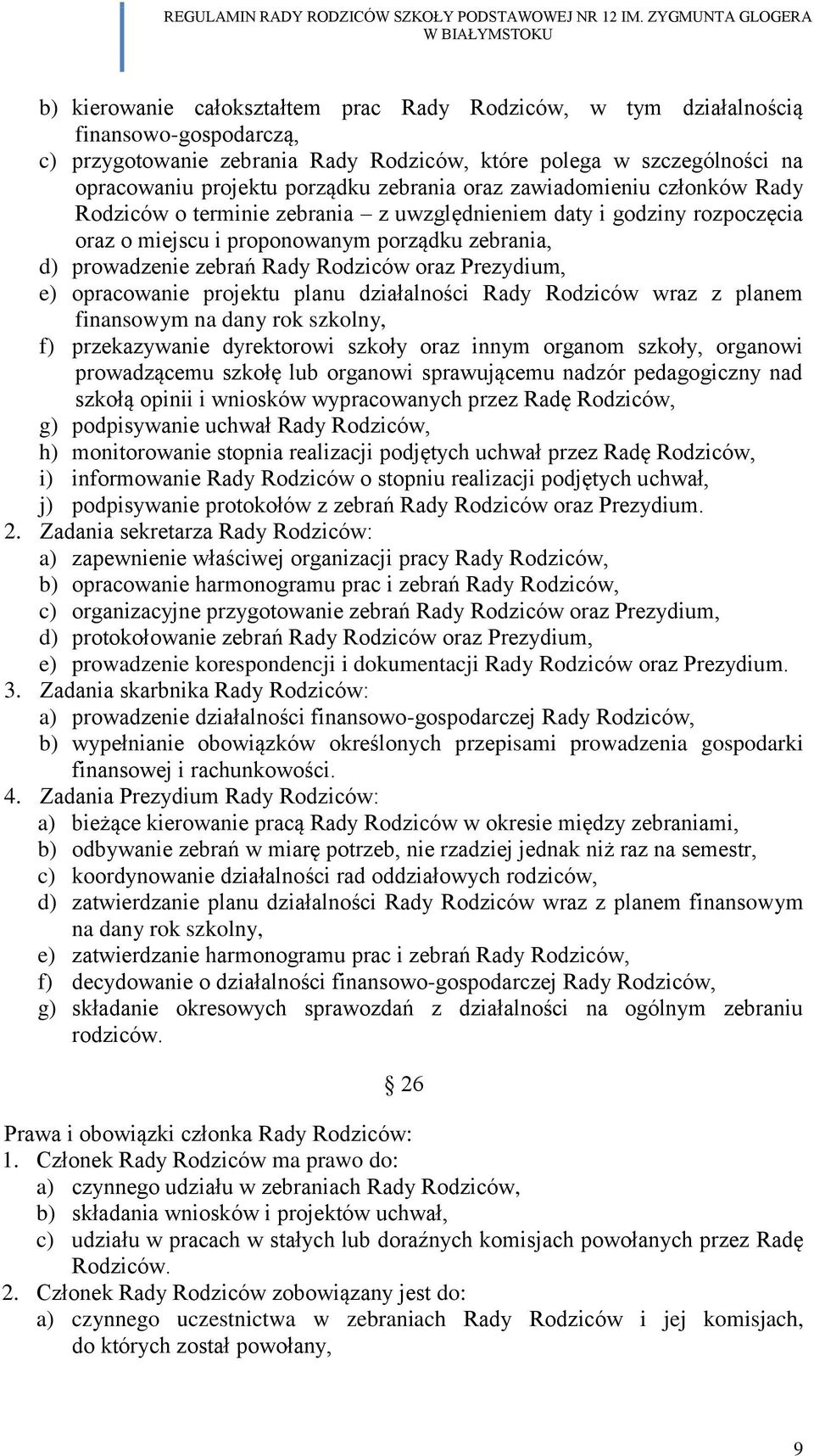 oraz Prezydium, e) opracowanie projektu planu działalności Rady Rodziców wraz z planem finansowym na dany rok szkolny, f) przekazywanie dyrektorowi szkoły oraz innym organom szkoły, organowi