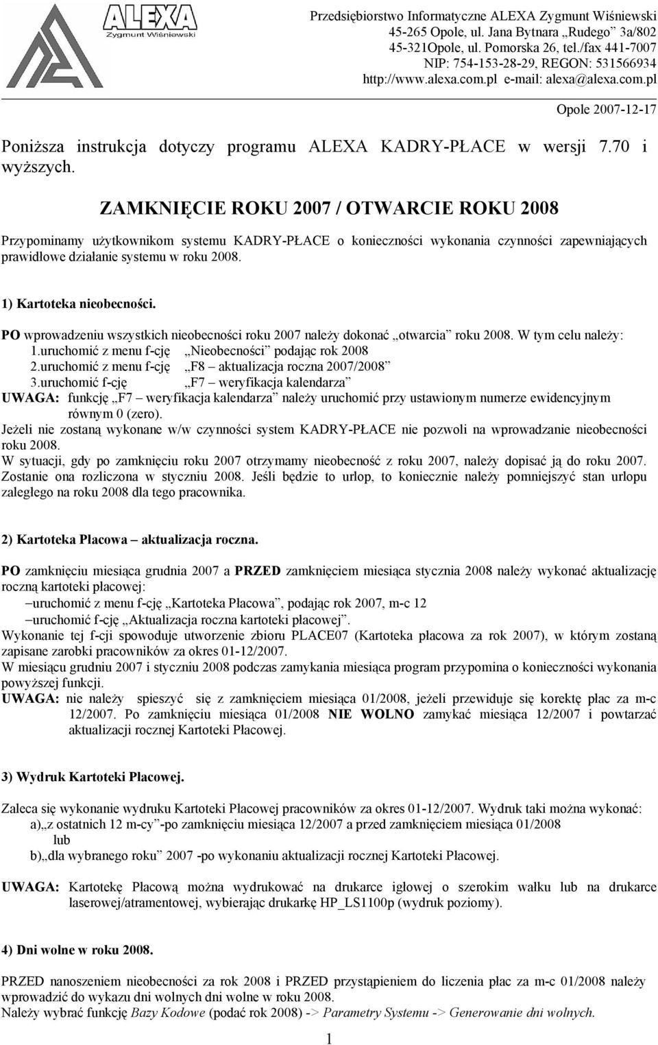 ZAMKNIĘCIE ROKU 2007 / OTWARCIE ROKU 2008 Przypominamy użytkownikom systemu KADRY-PŁACE o konieczności wykonania czynności zapewniających prawidłowe działanie systemu w roku 2008.