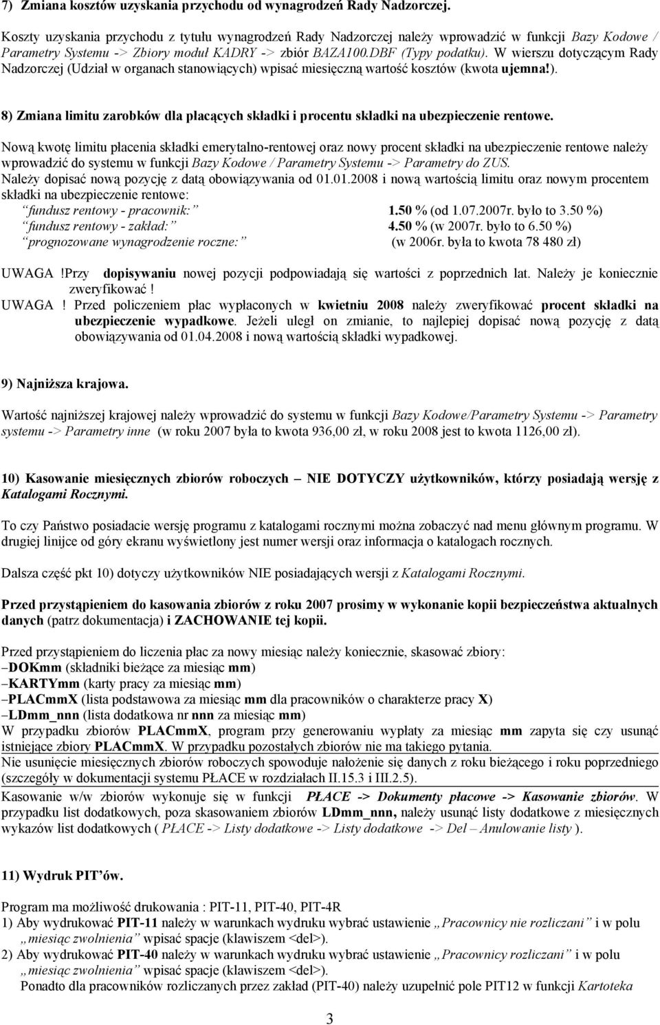 W wierszu dotyczącym Rady Nadzorczej (Udział w organach stanowiących) wpisać miesięczną wartość kosztów (kwota ujemna!). 8) Zmiana limitu zarobków dla płacących składki i procentu składki na ubezpieczenie rentowe.