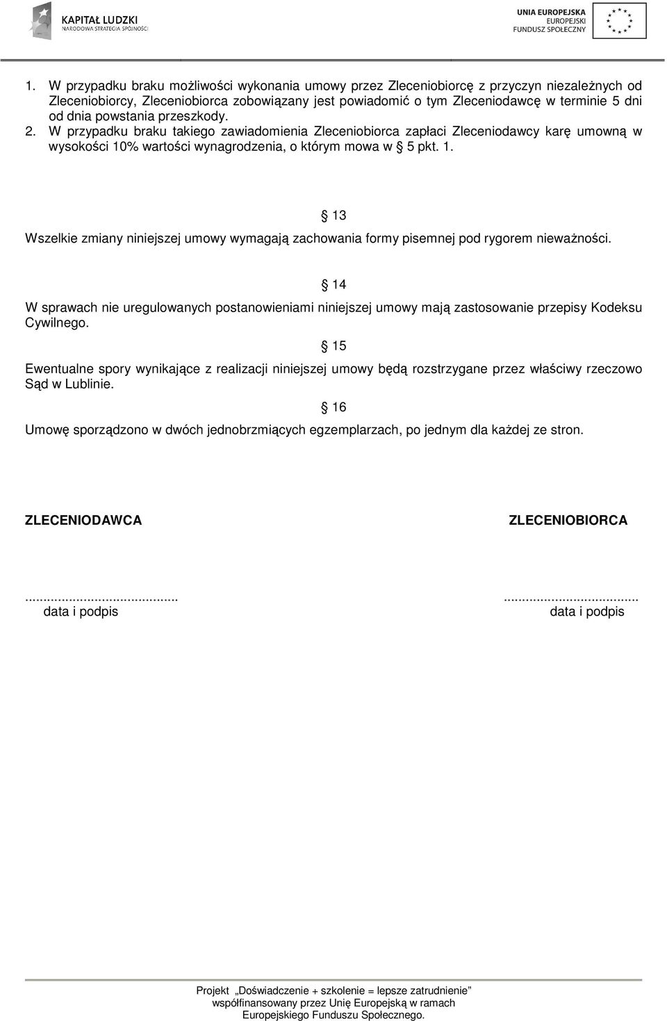 % wartości wynagrodzenia, o którym mowa w 5 pkt. 1. Wszelkie zmiany niniejszej umowy wymagają zachowania formy pisemnej pod rygorem nieważności.