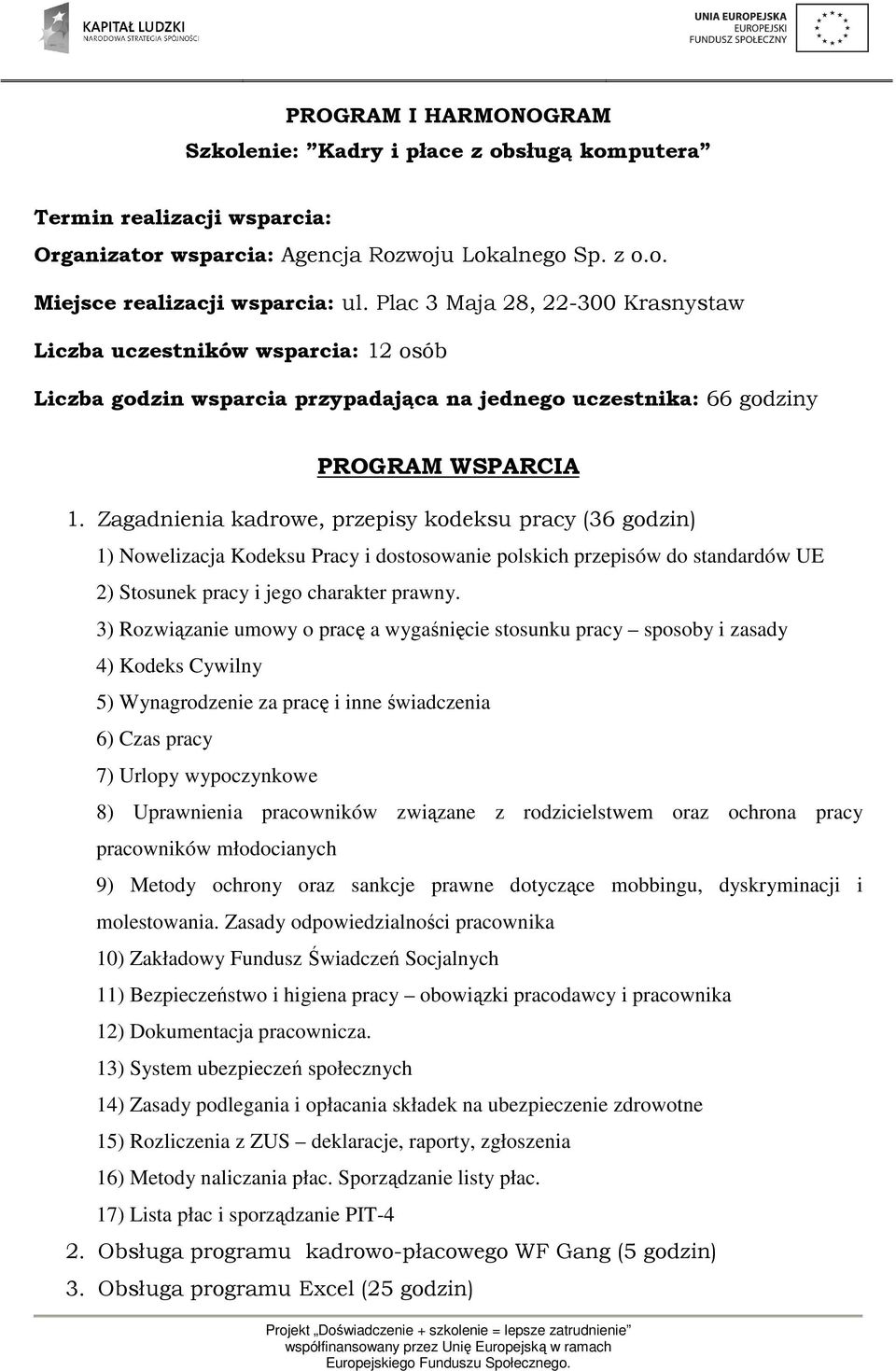 Zagadnienia kadrowe, przepisy kodeksu pracy (36 godzin) 1) Nowelizacja Kodeksu Pracy i dostosowanie polskich przepisów do standardów UE 2) Stosunek pracy i jego charakter prawny.