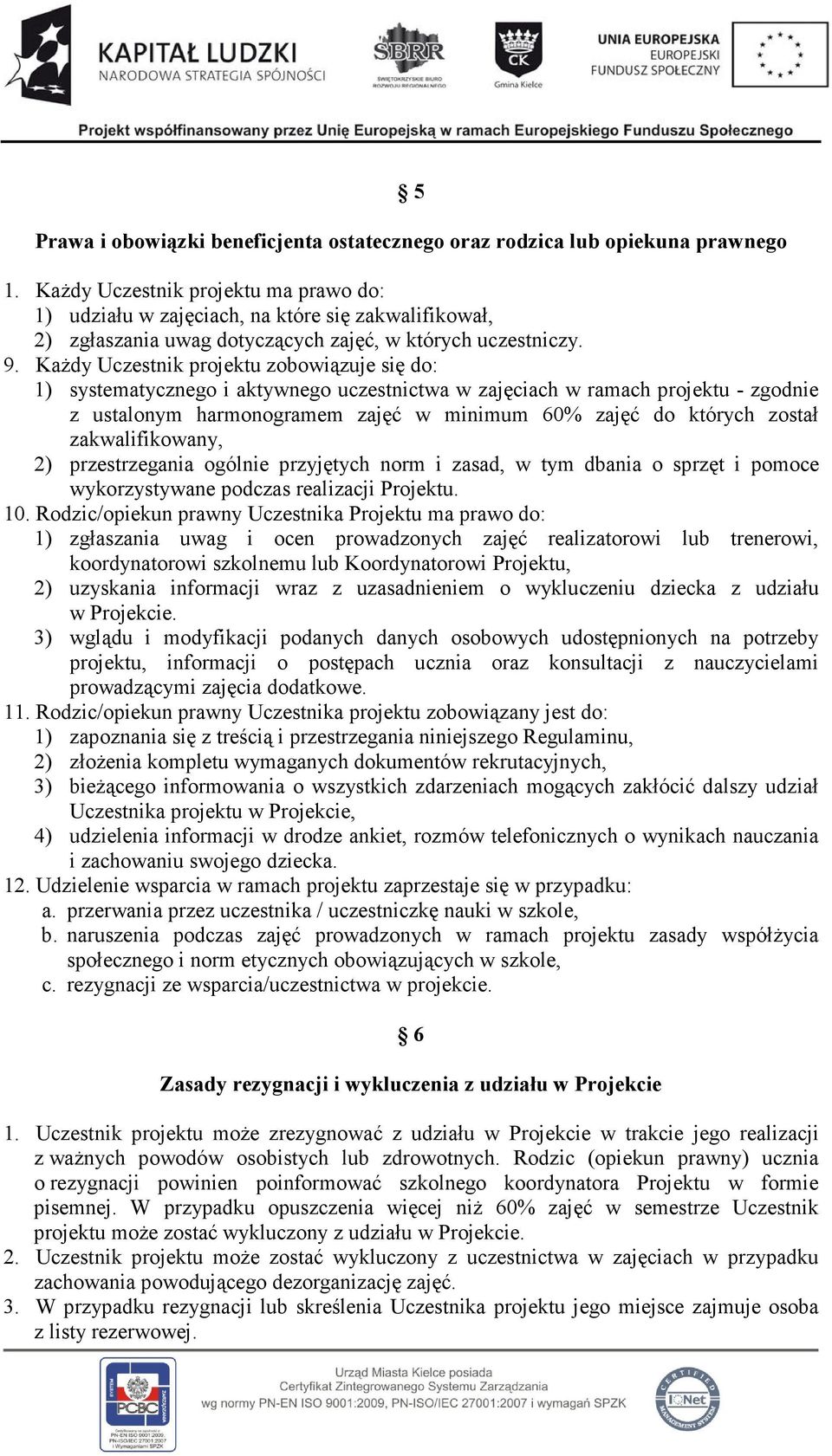 KaŜdy Uczestnik projektu zobowiązuje się do: 1) systematycznego i aktywnego uczestnictwa w zajęciach w ramach projektu - zgodnie z ustalonym harmonogramem zajęć w minimum 60% zajęć do których został