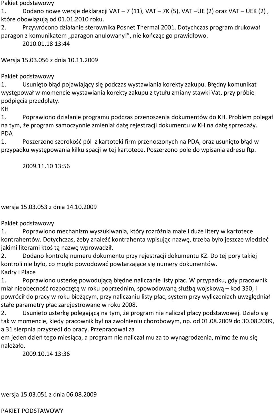 Usunięto błąd pojawiający się podczas wystawiania korekty zakupu. Błędny komunikat występował w momencie wystawiania korekty zakupu z tytułu zmiany stawki Vat, przy próbie podpięcia przedpłaty. KH 1.