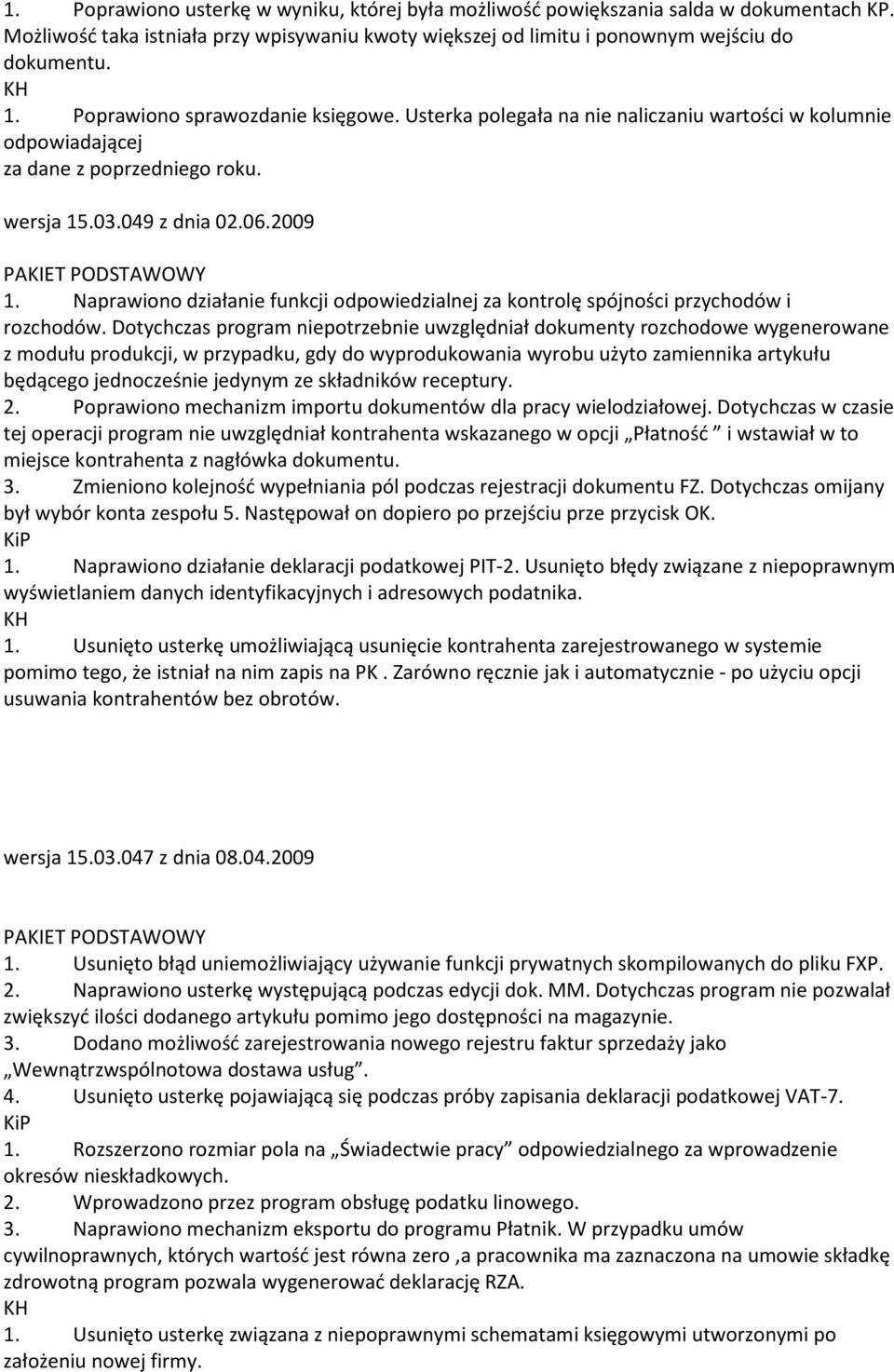 Naprawiono działanie funkcji odpowiedzialnej za kontrolę spójności przychodów i rozchodów.