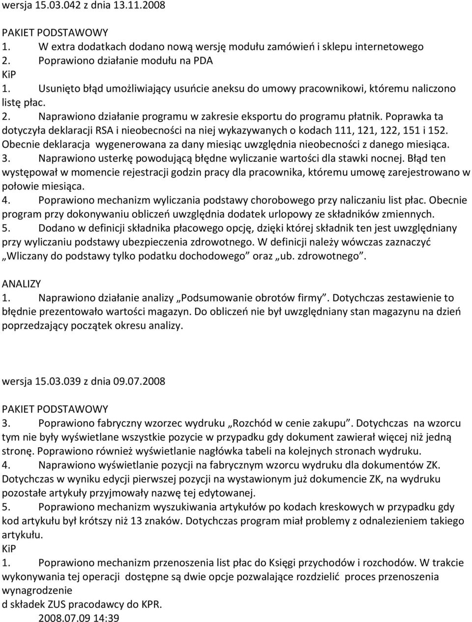 Poprawka ta dotyczyła deklaracji RSA i nieobecności na niej wykazywanych o kodach 111, 121, 122, 151 i 152. Obecnie deklaracja wygenerowana za dany miesiąc uwzględnia nieobecności z danego miesiąca.