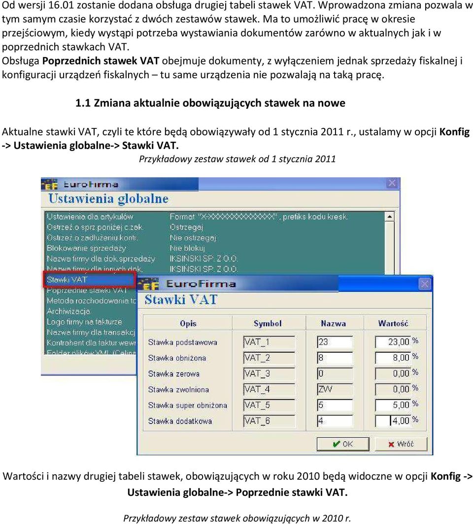 Obsługa Poprzednich stawek VAT obejmuje dokumenty, z wyłączeniem jednak sprzedaży fiskalnej i konfiguracji urządzeń fiskalnych tu same urządzenia nie pozwalają na taką pracę. 1.