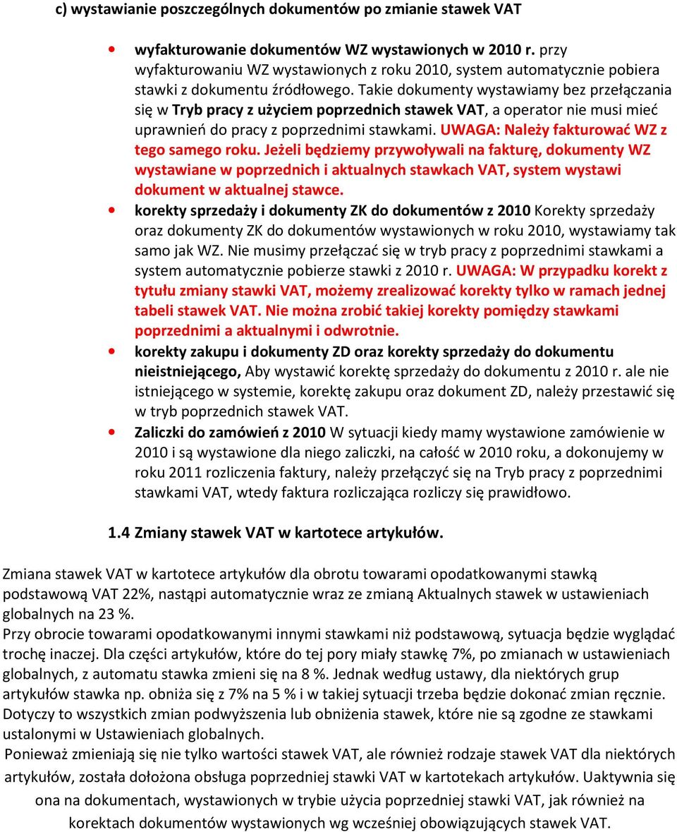 Takie dokumenty wystawiamy bez przełączania się w Tryb pracy z użyciem poprzednich stawek VAT, a operator nie musi mieć uprawnień do pracy z poprzednimi stawkami.
