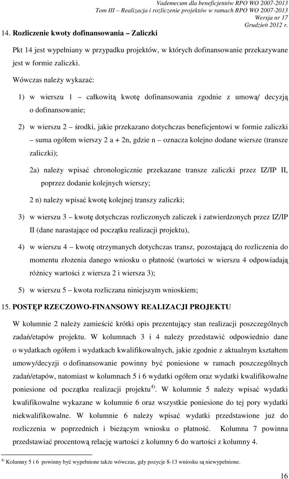 suma ogółem wierszy 2 a + 2n, gdzie n oznacza kolejno dodane wiersze (transze zaliczki); 2a) naleŝy wpisać chronologicznie przekazane transze zaliczki przez IZ/IP II, poprzez dodanie kolejnych