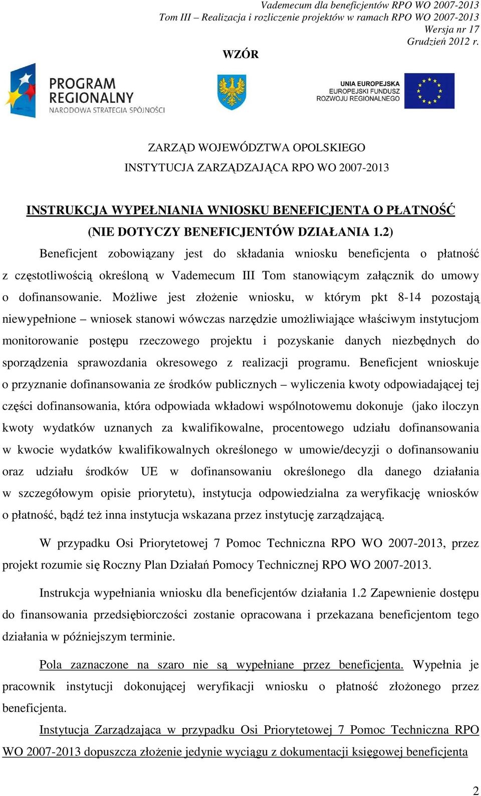 MoŜliwe jest złoŝenie wniosku, w którym pkt 8-14 pozostają niewypełnione wniosek stanowi wówczas narzędzie umoŝliwiające właściwym instytucjom monitorowanie postępu rzeczowego projektu i pozyskanie