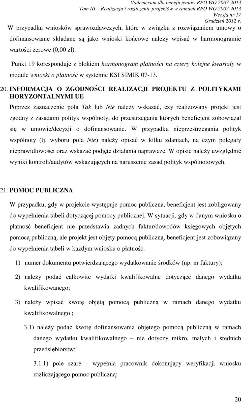 INFORMACJA O ZGODNOŚCI REALIZACJI PROJEKTU Z POLITYKAMI HORYZONTALNYMI UE Poprzez zaznaczenie pola Tak lub Nie naleŝy wskazać, czy realizowany projekt jest zgodny z zasadami polityk wspólnoty, do