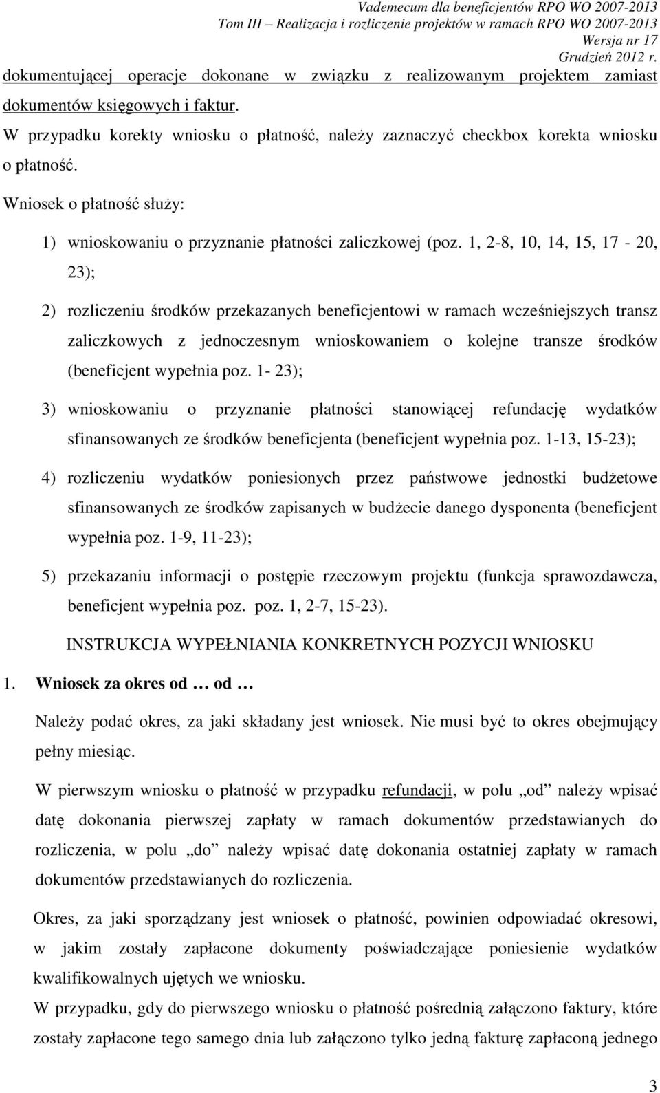 1, 2-8, 10, 14, 15, 17-20, 23); 2) rozliczeniu środków przekazanych beneficjentowi w ramach wcześniejszych transz zaliczkowych z jednoczesnym wnioskowaniem o kolejne transze środków (beneficjent