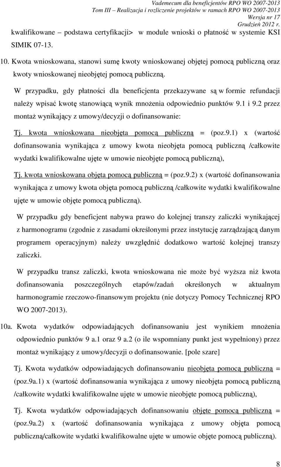 W przypadku, gdy płatności dla beneficjenta przekazywane są w formie refundacji naleŝy wpisać kwotę stanowiącą wynik mnoŝenia odpowiednio punktów 9.1 i 9.