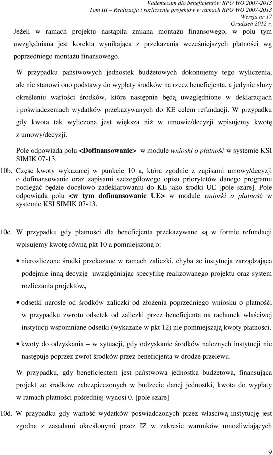 następnie będą uwzględnione w deklaracjach i poświadczeniach wydatków przekazywanych do KE celem refundacji.