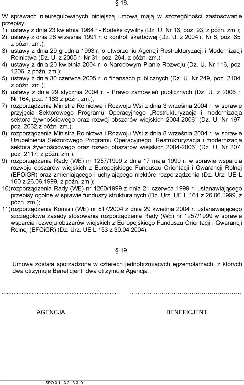 o utworzeniu Agencji Restrukturyzacji i Modernizacji Rolnictwa (Dz. U. z 2005 r. Nr 31, poz. 264, z późn. zm.); 4) ustawy z dnia 20 kwietnia 2004 r. o Narodowym Planie Rozwoju (Dz. U. Nr 116, poz.