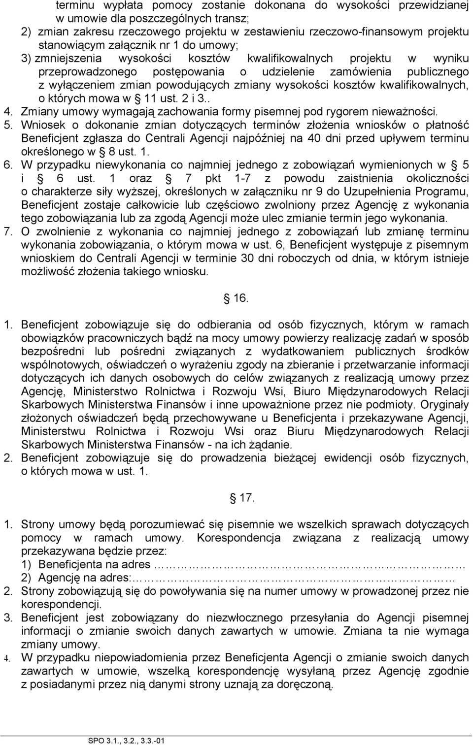 wysokości kosztów kwalifikowalnych, o których mowa w 11 ust. 2 i 3.. 4. Zmiany umowy wymagają zachowania formy pisemnej pod rygorem nieważności. 5.