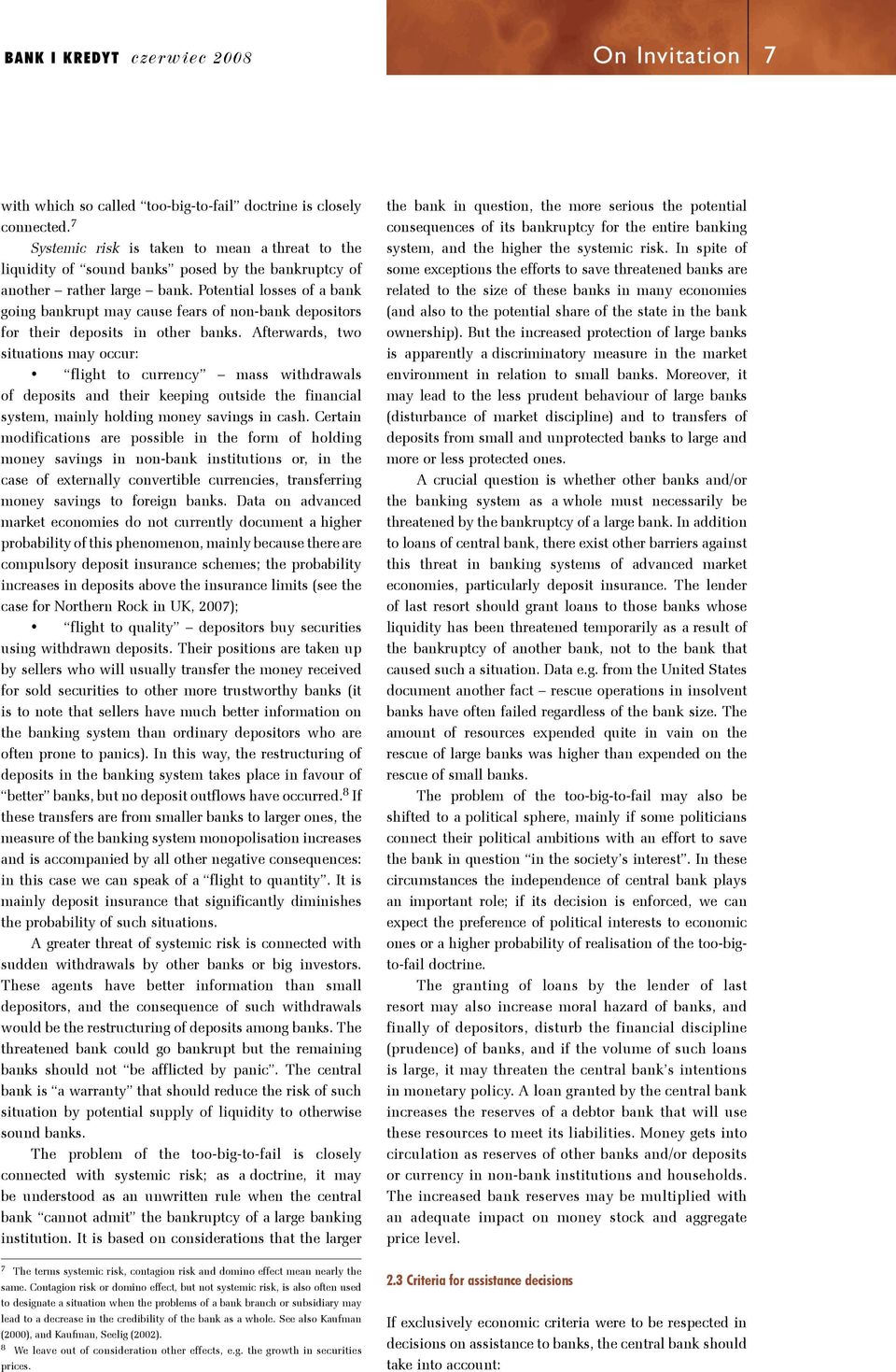 Poenial losses of a bank going bankrup may cause fears of non-bank deposiors for heir deposis in oher banks.