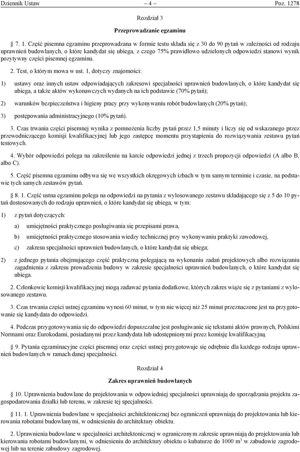 Część pisemna egzaminu przeprowadzana w formie testu składa się z 30 do 90 pytań w zależności od rodzaju uprawnień budowlanych, o które kandydat się ubiega, z czego 75% prawidłowo udzielonych