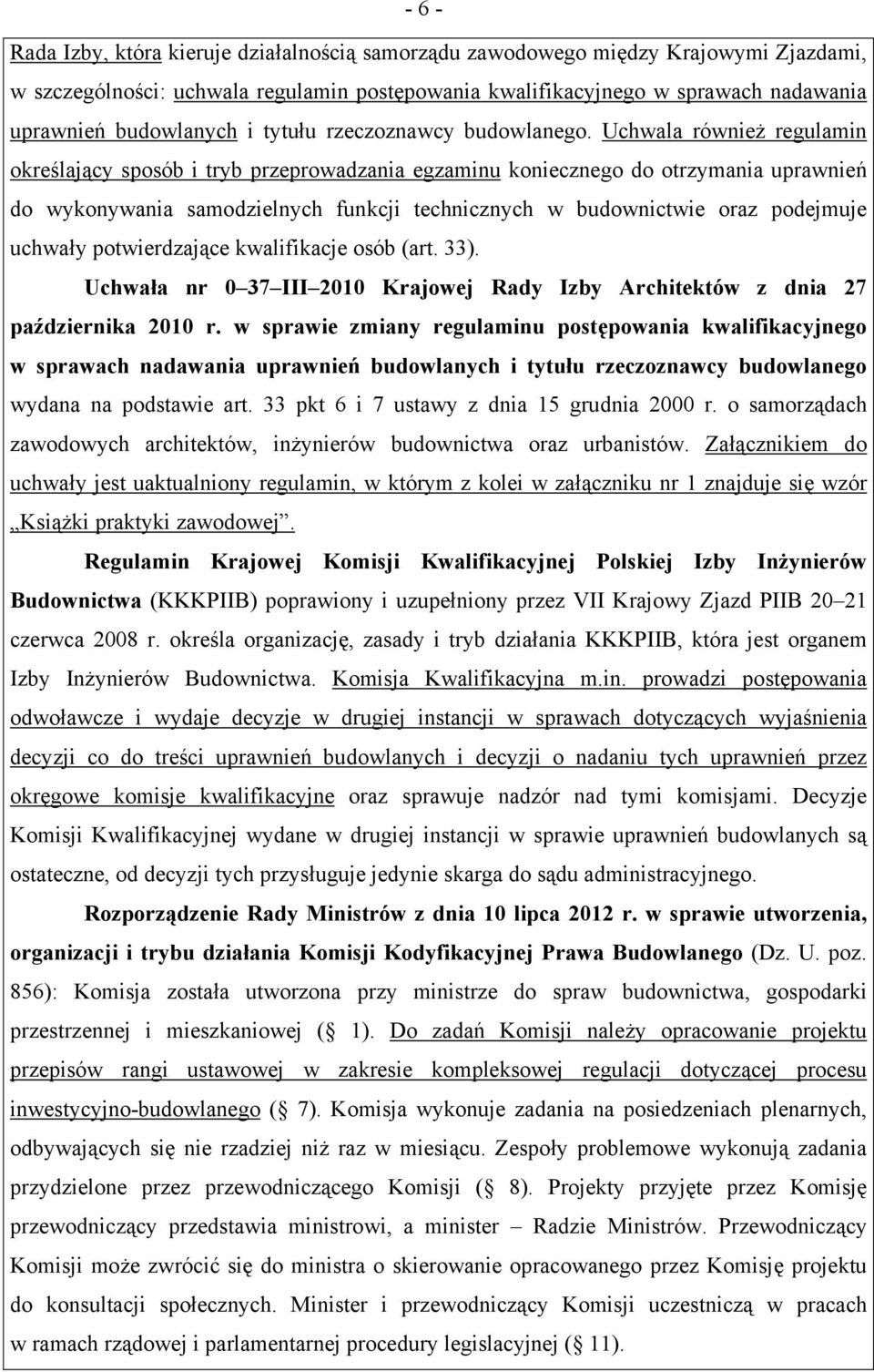 Uchwala również regulamin określający sposób i tryb przeprowadzania egzaminu koniecznego do otrzymania uprawnień do wykonywania samodzielnych funkcji technicznych w budownictwie oraz podejmuje