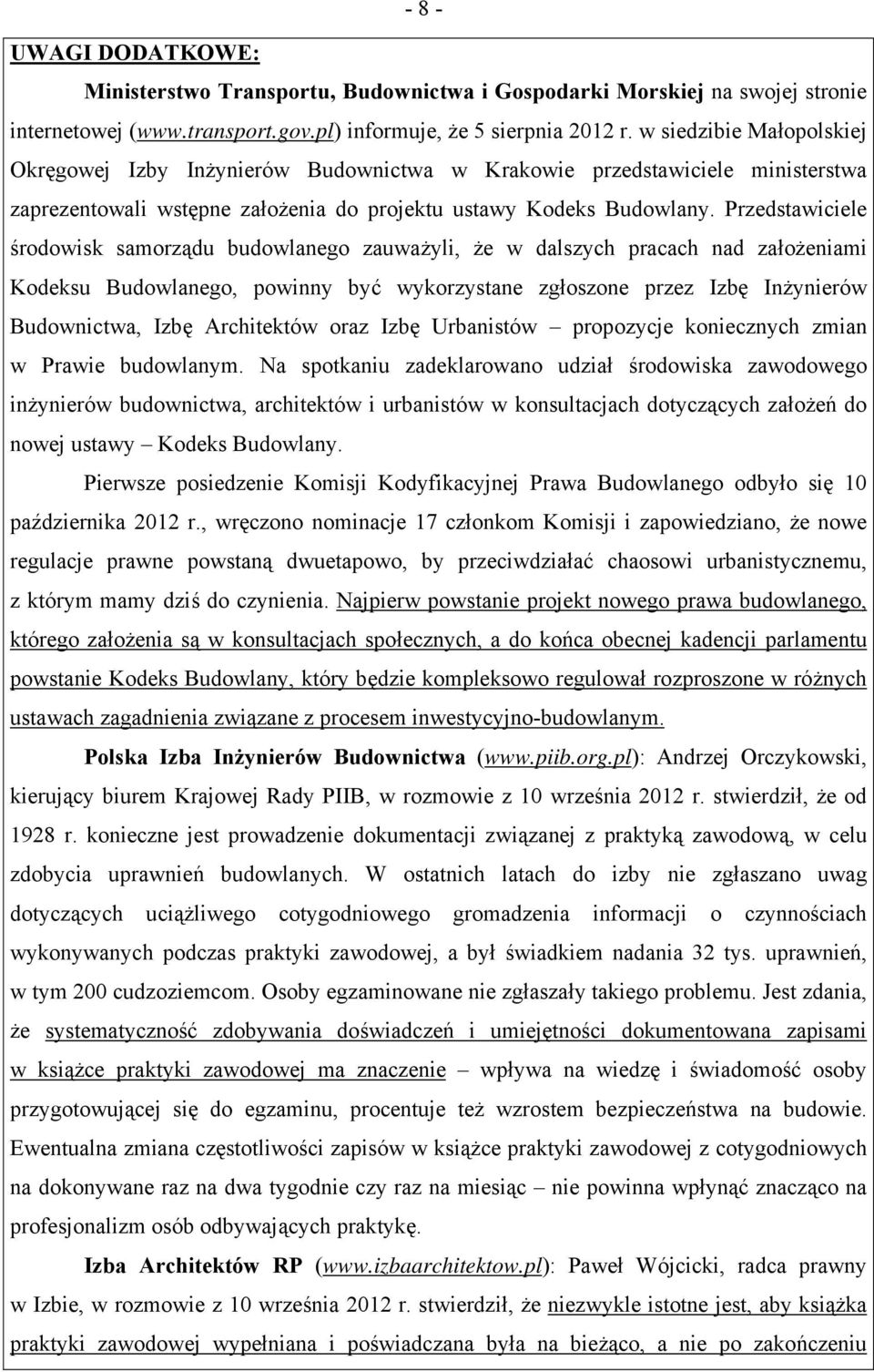 Przedstawiciele środowisk samorządu budowlanego zauważyli, że w dalszych pracach nad założeniami Kodeksu Budowlanego, powinny być wykorzystane zgłoszone przez Izbę Inżynierów Budownictwa, Izbę