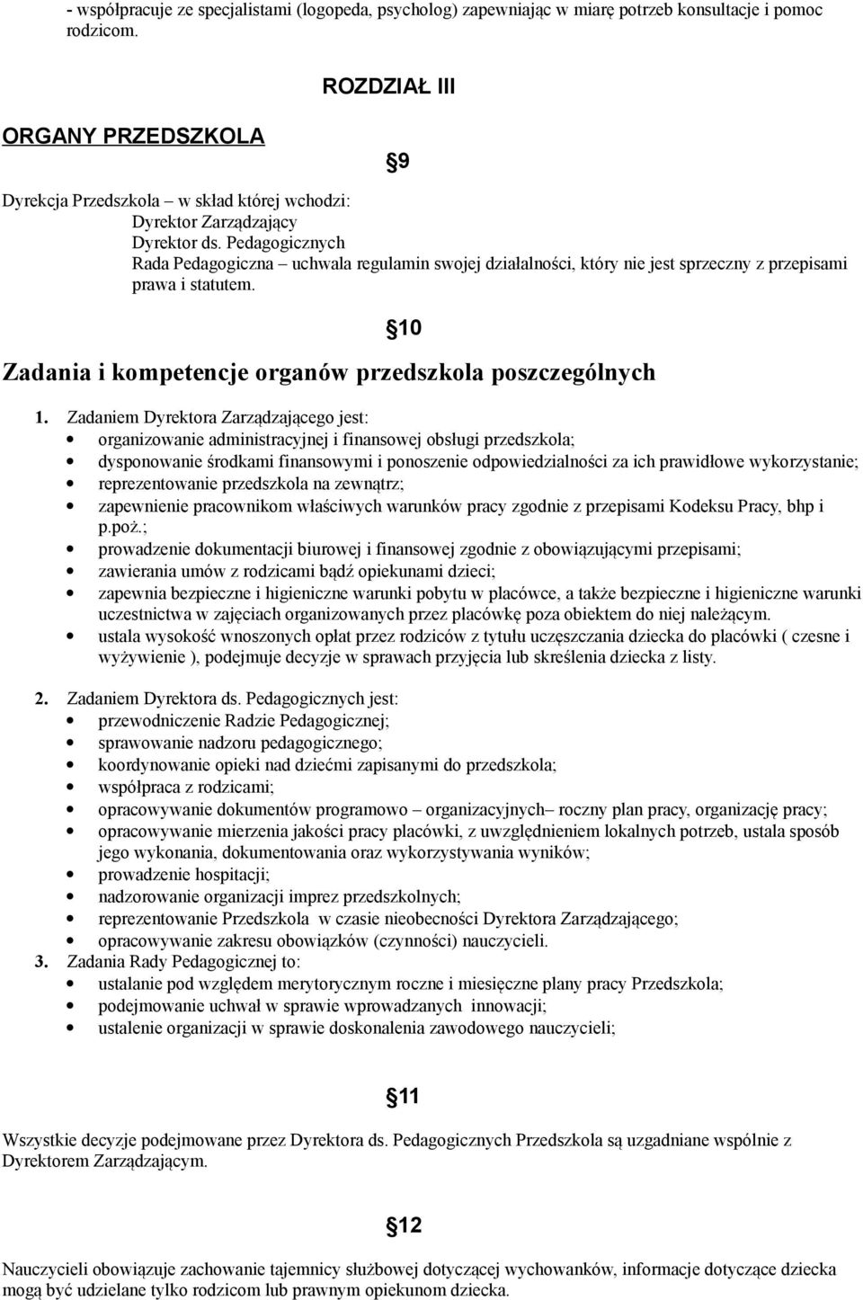 Pedagogicznych Rada Pedagogiczna uchwala regulamin swojej działalności, który nie jest sprzeczny z przepisami prawa i statutem. 10 Zadania i kompetencje organów przedszkola poszczególnych 1.