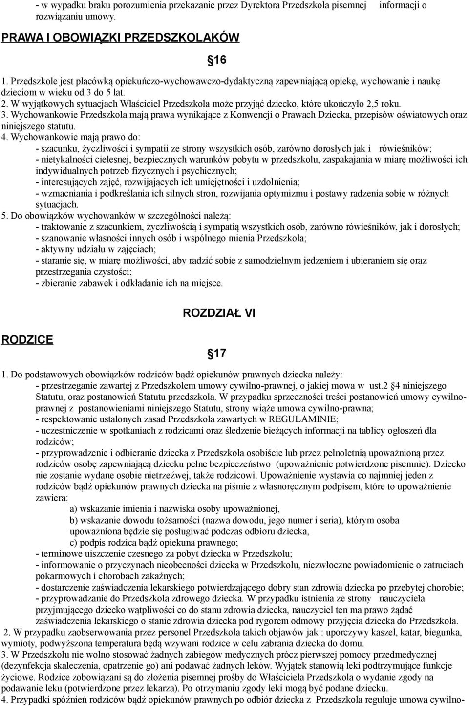 W wyjątkowych sytuacjach Właściciel Przedszkola może przyjąć dziecko, które ukończyło 2,5 roku. 3.