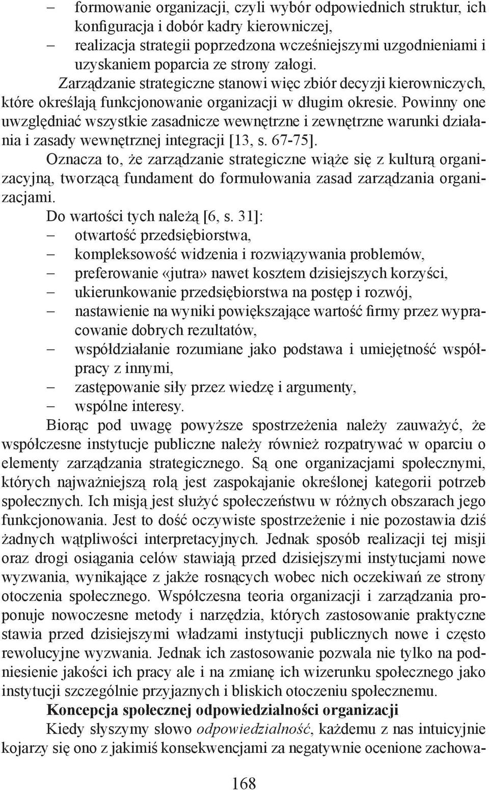 Powinny one uwzględniać wszystkie zasadnicze wewnętrzne i zewnętrzne warunki działania i zasady wewnętrznej integracji [13, s. 67-75].