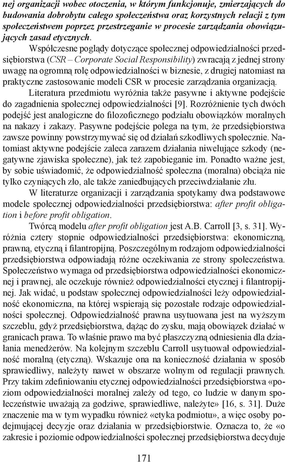 Współczesne poglądy dotyczące społecznej odpowiedzialności przedsiębiorstwa (CSR Corporate Social Responsibility) zwracają z jednej strony uwagę na ogromną rolę odpowiedzialności w biznesie, z