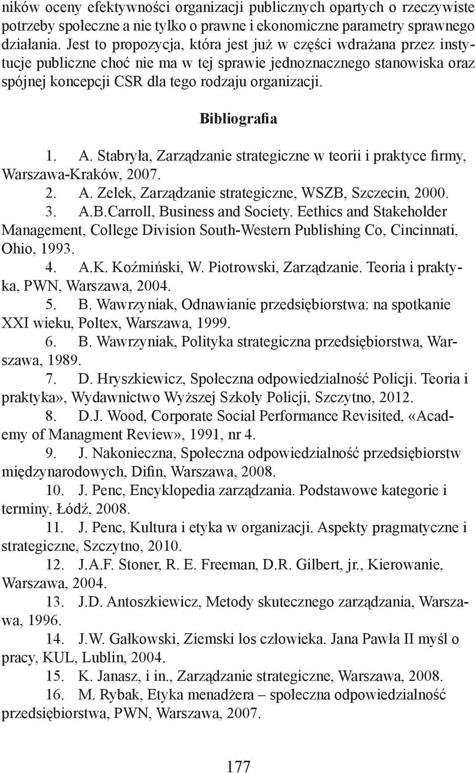 Bibliografia 1. A. Stabryła, Zarządzanie strategiczne w teorii i praktyce firmy, Warszawa-Kraków, 2007. 2. A. Zelek, Zarządzanie strategiczne, WSZB, Szczecin, 2000. 3. A.B.Carroll, Business and Society.