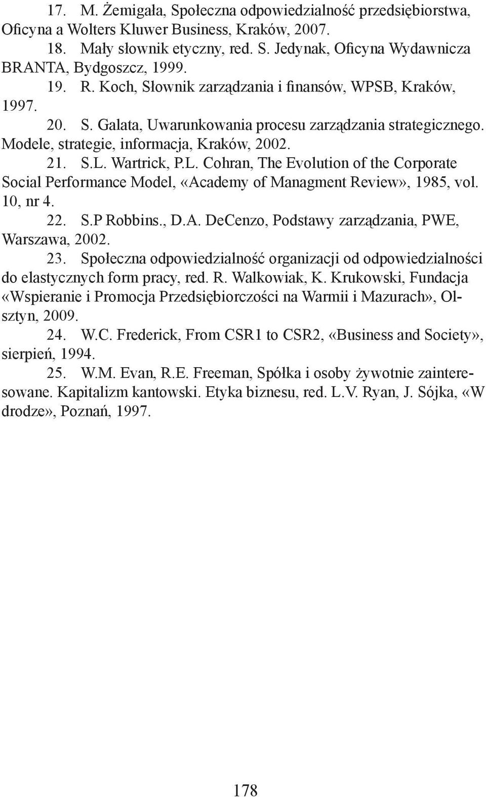 Wartrick, P.L. Cohran, The Evolution of the Corporate Social Performance Model, «Academy of Managment Review», 1985, vol. 10, nr 4. 22. S.P Robbins., D.A. DeCenzo, Podstawy zarządzania, PWE, Warszawa, 2002.