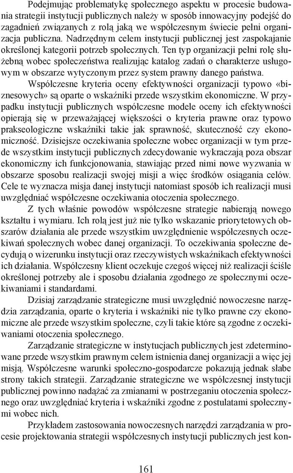 Ten typ organizacji pełni rolę służebną wobec społeczeństwa realizując katalog zadań o charakterze usługowym w obszarze wytyczonym przez system prawny danego państwa.