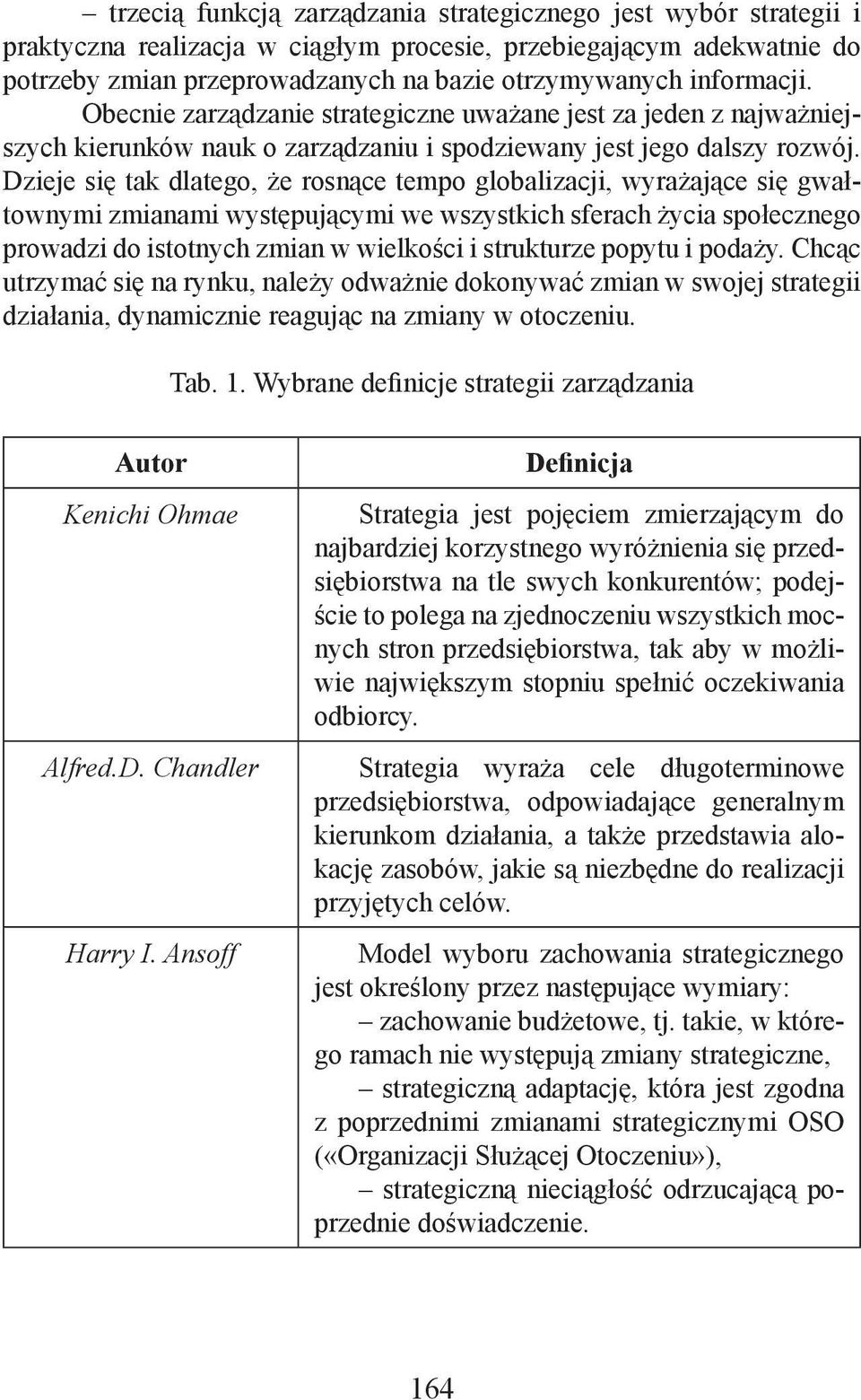 Dzieje się tak dlatego, że rosnące tempo globalizacji, wyrażające się gwałtownymi zmianami występującymi we wszystkich sferach życia społecznego prowadzi do istotnych zmian w wielkości i strukturze