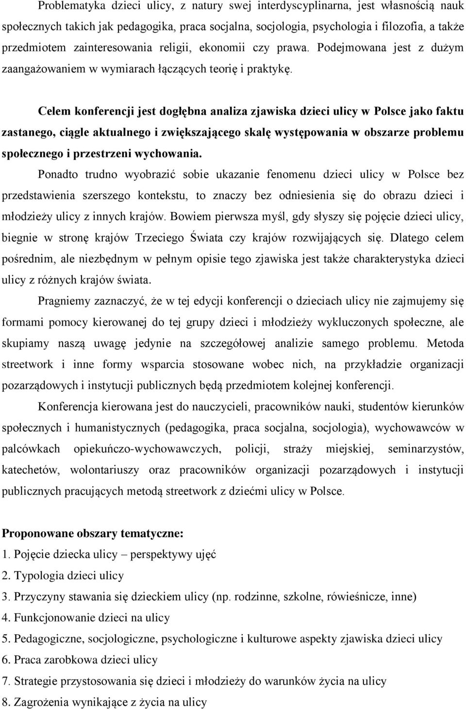 Celem konferencji jest dogłębna analiza zjawiska dzieci ulicy w Polsce jako faktu zastanego, ciągle aktualnego i zwiększającego skalę występowania w obszarze problemu społecznego i przestrzeni