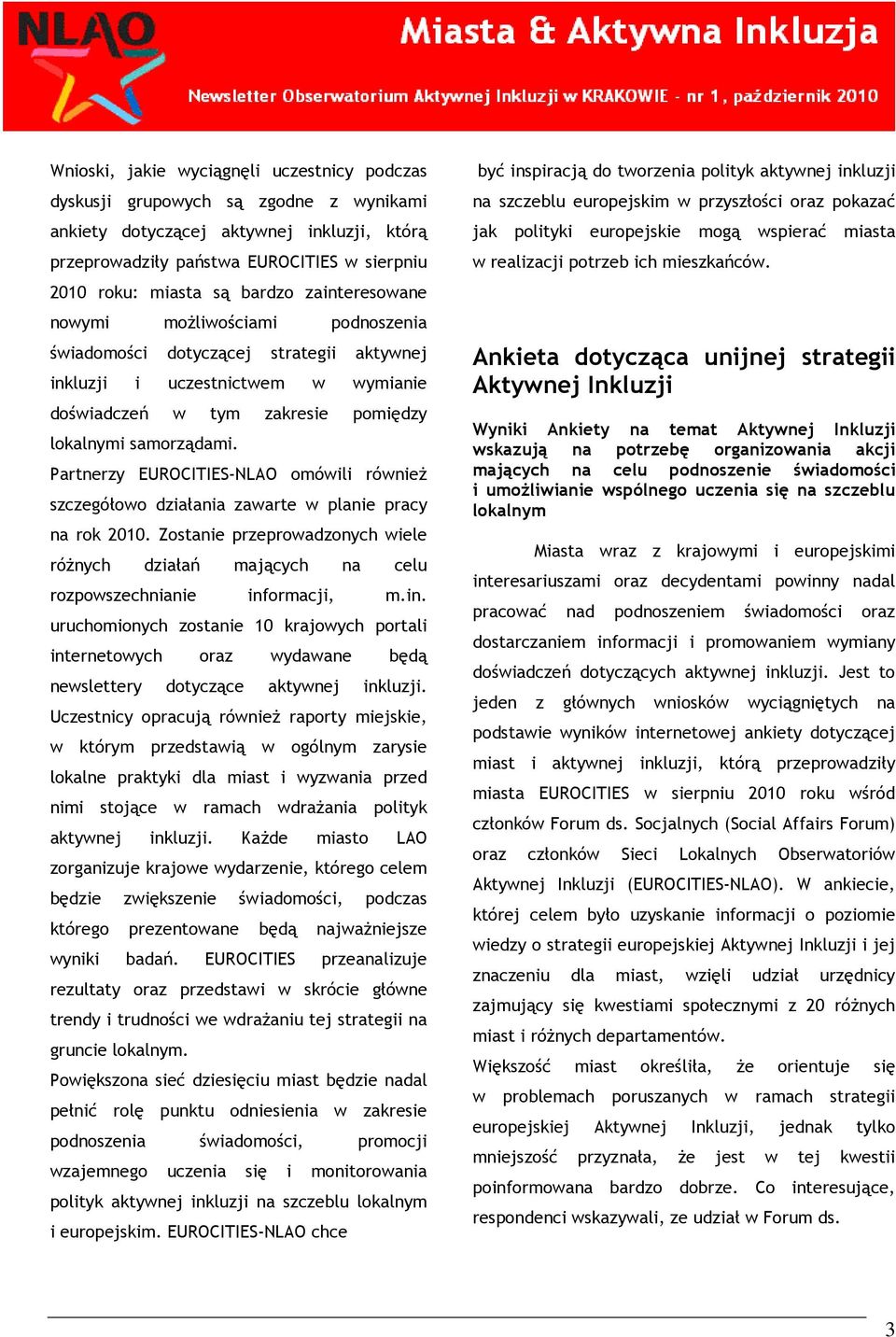 Partnerzy EUROCITIES-NLAO omówili równieŝ szczegółowo działania zawarte w planie pracy na rok 2010. Zostanie przeprowadzonych wiele róŝnych działań mających na celu rozpowszechnianie inf