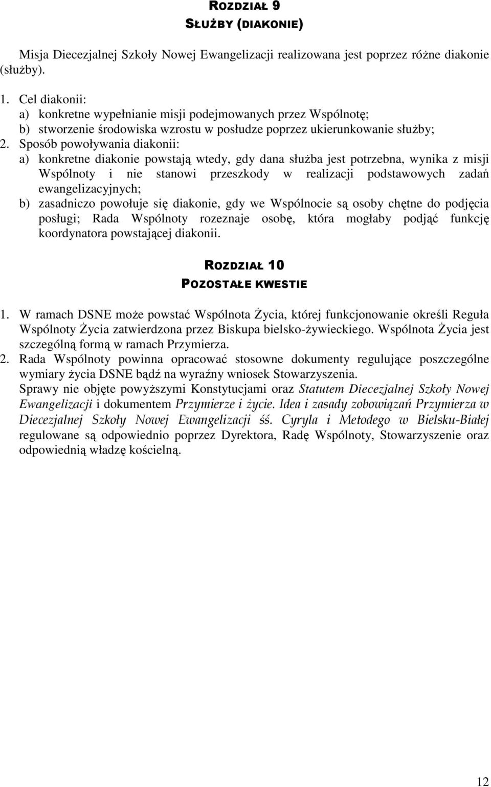 Sposób powoływania diakonii: a) konkretne diakonie powstają wtedy, gdy dana służba jest potrzebna, wynika z misji Wspólnoty i nie stanowi przeszkody w realizacji podstawowych zadań ewangelizacyjnych;