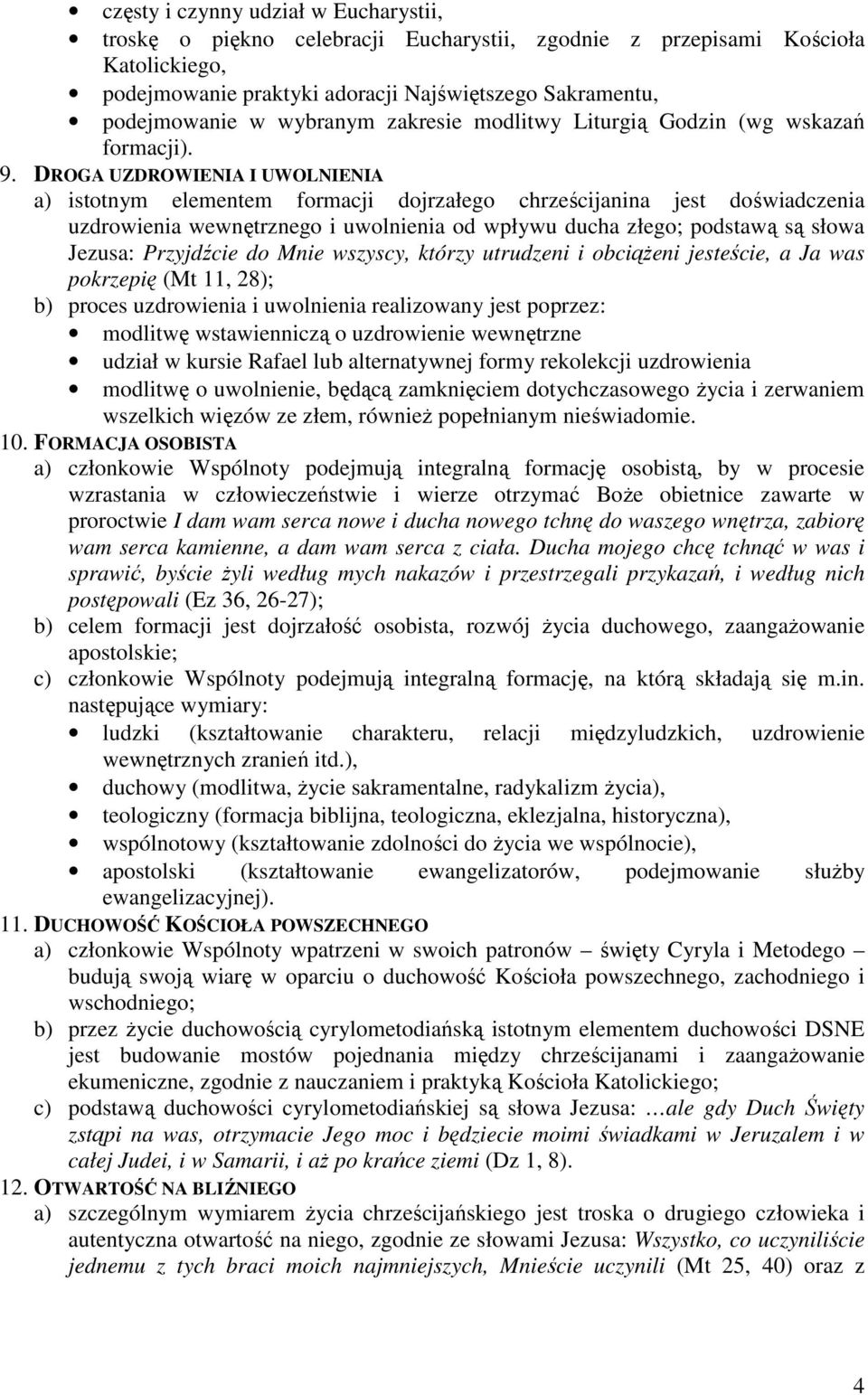 DROGA UZDROWIENIA I UWOLNIENIA a) istotnym elementem formacji dojrzałego chrześcijanina jest doświadczenia uzdrowienia wewnętrznego i uwolnienia od wpływu ducha złego; podstawą są słowa Jezusa: