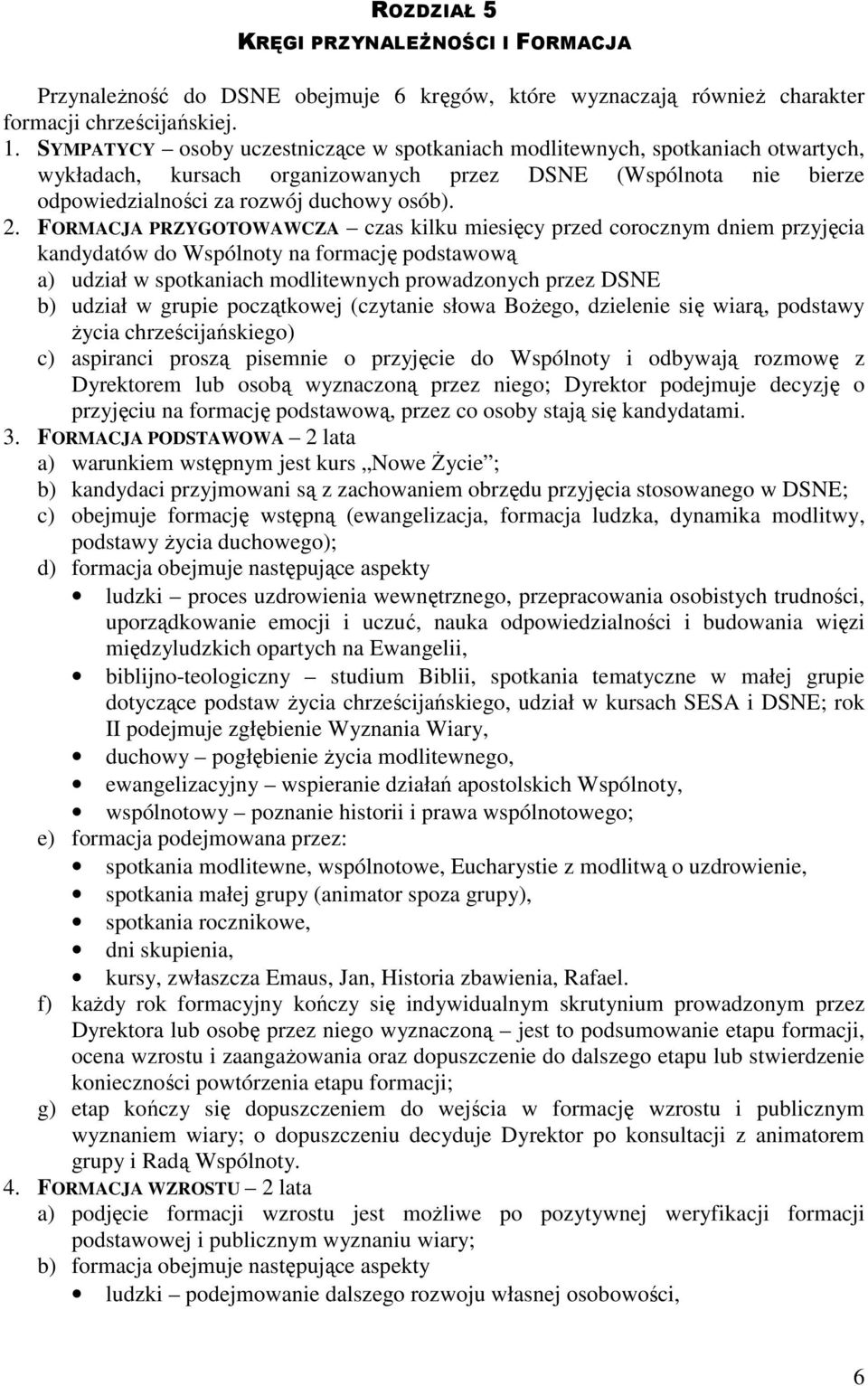 FORMACJA PRZYGOTOWAWCZA czas kilku miesięcy przed corocznym dniem przyjęcia kandydatów do Wspólnoty na formację podstawową a) udział w spotkaniach modlitewnych prowadzonych przez DSNE b) udział w