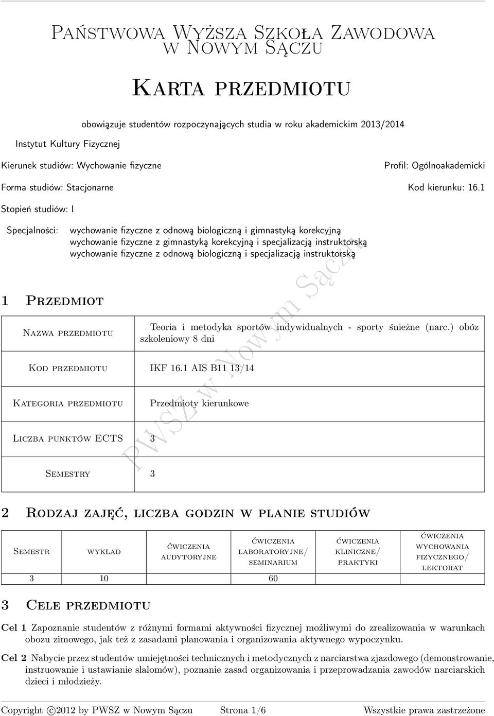 1 Stopień studiów: I Specjalności: 1 Przedmiot zwa przedmiotu wychowanie fizyczne z odnową biologiczną i gimnastyką korekcyjną wychowanie fizyczne z gimnastyką korekcyjną i specjalizacją