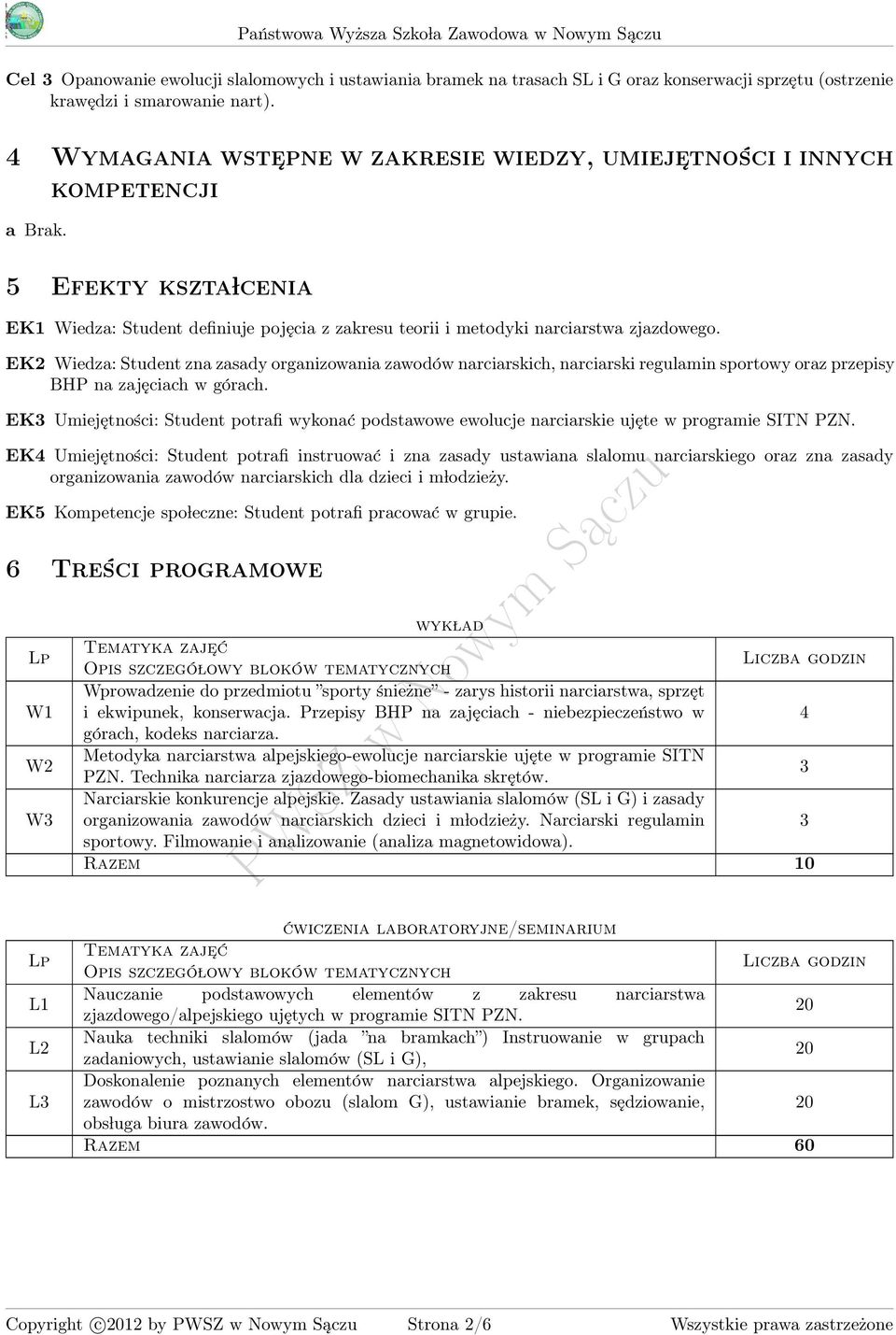 EK2 Wiedza: Student zna zasady organizowania zawodów narciarskich, narciarski regulamin sportowy oraz przepisy BHP na zajęciach w górach.