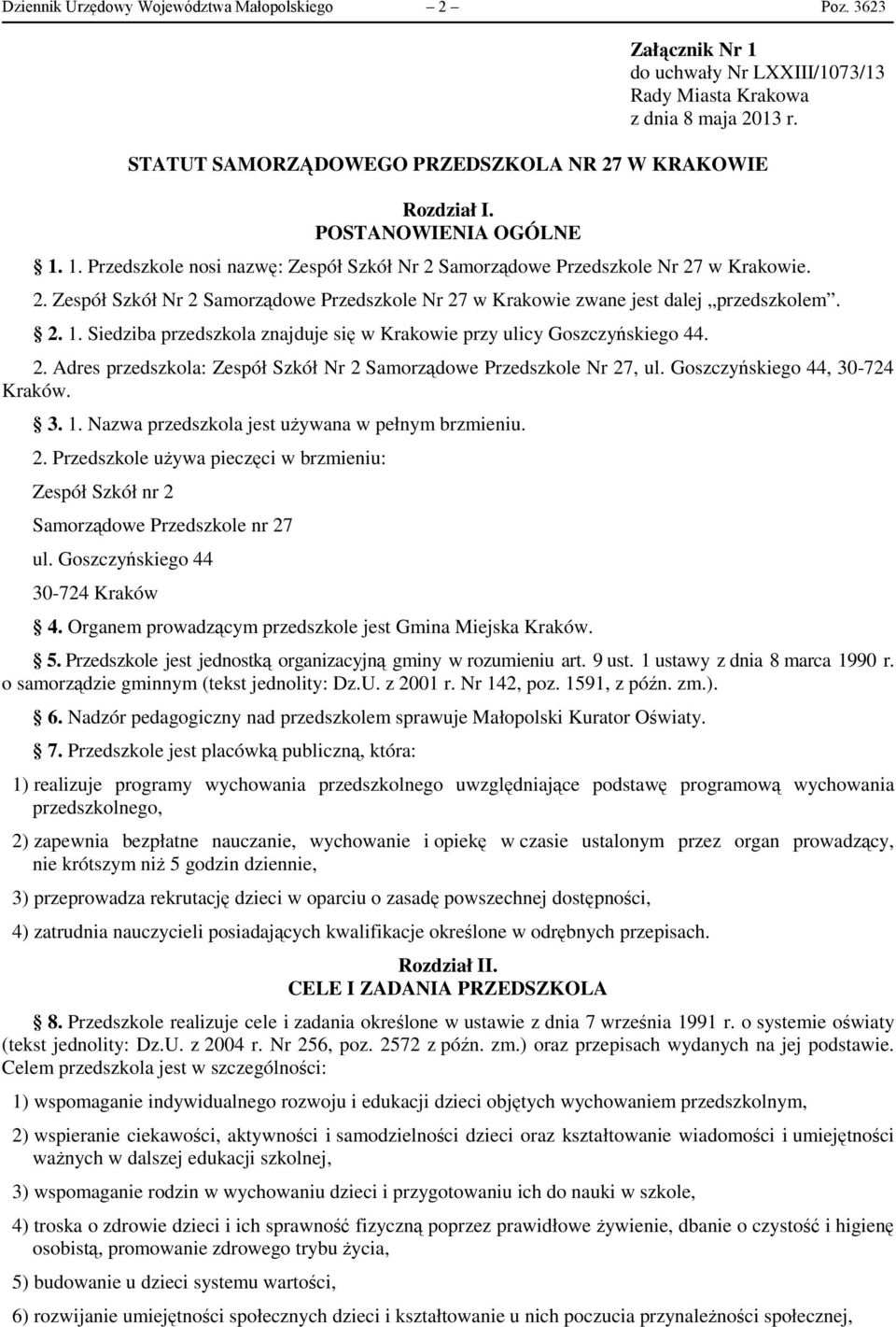 2. 1. Siedziba przedszkola znajduje się w Krakowie przy ulicy Goszczyńskiego 44. 2. Adres przedszkola: Zespół Szkół Nr 2 Samorządowe Przedszkole Nr 27, ul. Goszczyńskiego 44, 30-724 Kraków. 3. 1. Nazwa przedszkola jest używana w pełnym brzmieniu.