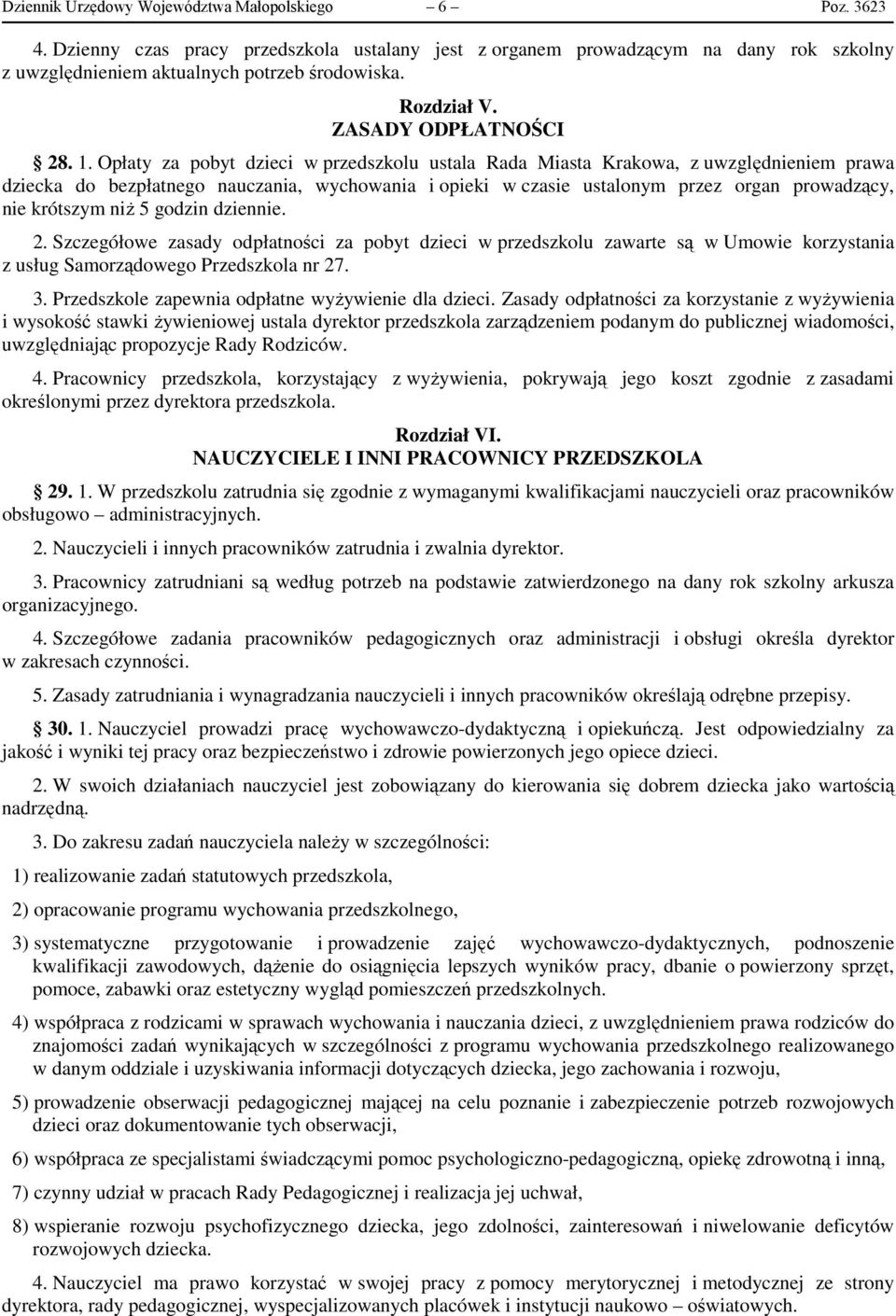 Opłaty za pobyt dzieci w przedszkolu ustala Rada Miasta Krakowa, z uwzględnieniem prawa dziecka do bezpłatnego nauczania, wychowania i opieki w czasie ustalonym przez organ prowadzący, nie krótszym