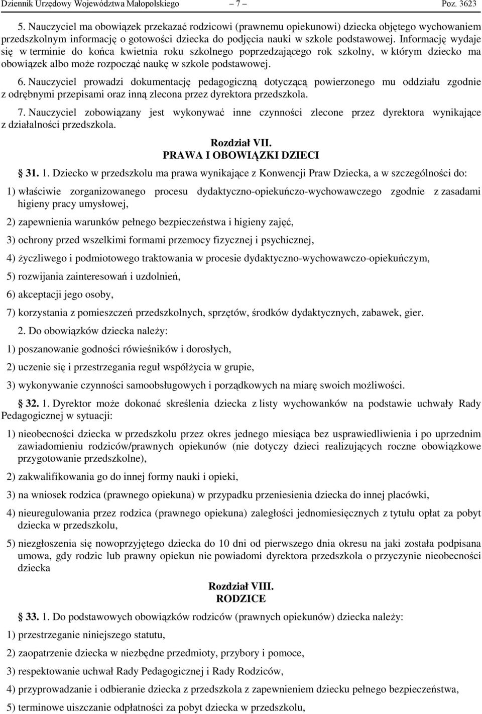 Informację wydaje się w terminie do końca kwietnia roku szkolnego poprzedzającego rok szkolny, w którym dziecko ma obowiązek albo może rozpocząć naukę w szkole podstawowej. 6.