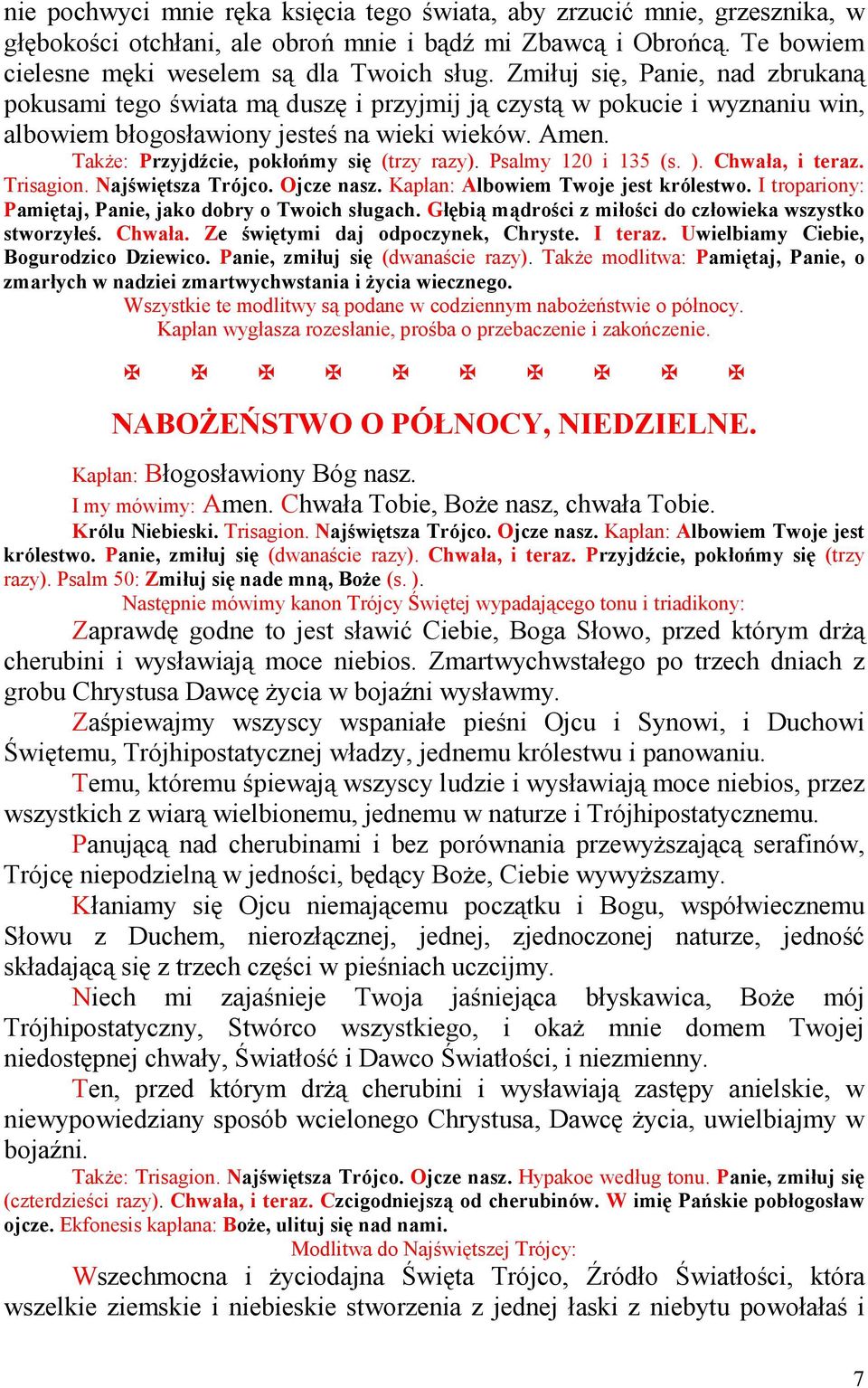 TakŜe: Przyjdźcie, pokłońmy się (trzy razy). Psalmy 120 i 135 (s. ). Chwała, i teraz. Trisagion. Najświętsza Trójco. Ojcze nasz. Kapłan: Albowiem Twoje jest królestwo.