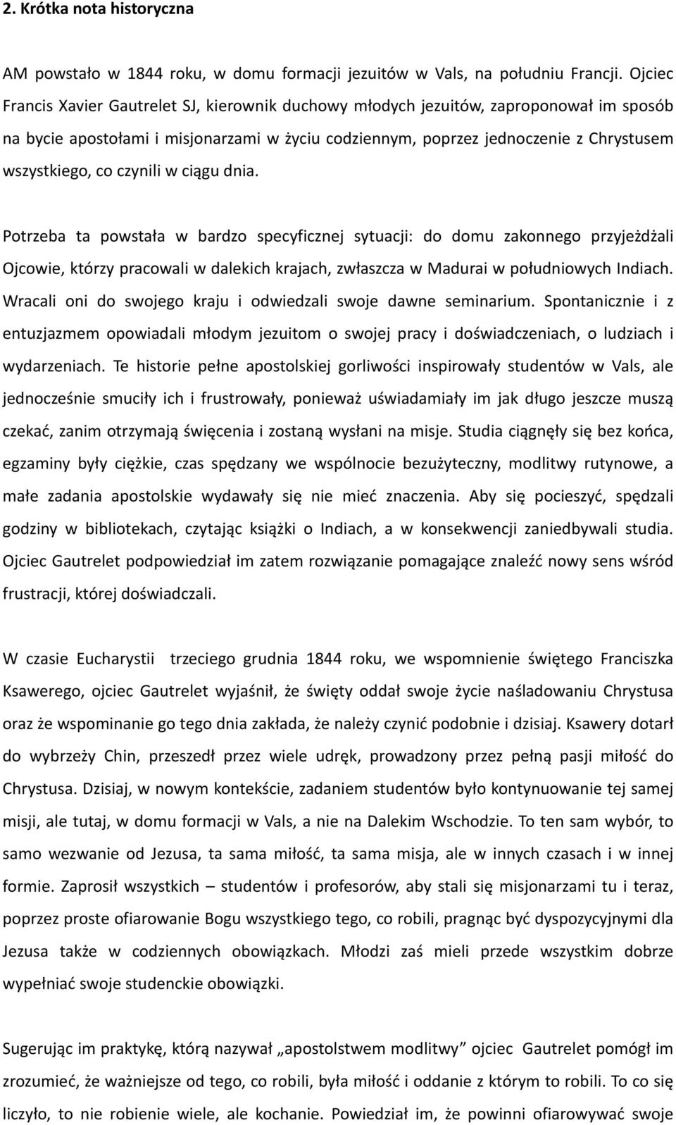 czynili w ciągu dnia. Potrzeba ta powstała w bardzo specyficznej sytuacji: do domu zakonnego przyjeżdżali Ojcowie, którzy pracowali w dalekich krajach, zwłaszcza w Madurai w południowych Indiach.