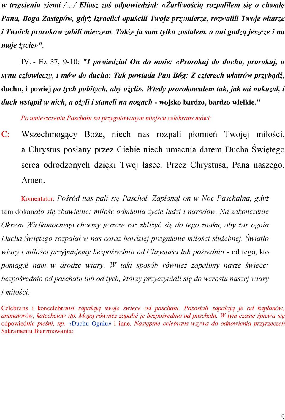 - Ez 37, 9-10: "I powiedział On do mnie: «Prorokuj do ducha, prorokuj, o synu człowieczy, i mów do ducha: Tak powiada Pan Bóg: Z czterech wiatrów przybądź, duchu, i powiej po tych pobitych, aby